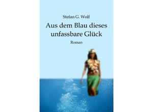 9783754114223 - Aus dem Blau dieses unfassbare Glück - Stefan G Wolf Kartoniert (TB)