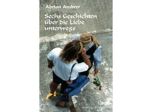 9783754117712 - Sechs Geschichten über die Liebe unterwegs - Adrian Ambrer Kartoniert (TB)