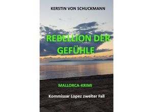 9783754119167 - Kerstin von Schuckmann - GEBRAUCHT Rebellion der Gefühle Mallorca Krimi - Kommissar Lopez zweiter Fall - Preis vom 14112023 060849 h