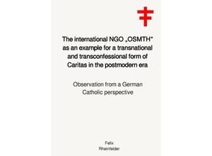 9783754119884 - The international NGO OSMTH as an example for a transnational and transconfessional form of Caritas in the postmodern era - Felix Rheinfelder Kartoniert (TB)