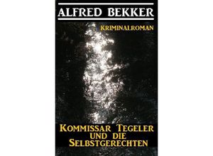 9783754121320 - Kommissar Tegeler und die Selbstgerechten Kriminalroman - Alfred Bekker Kartoniert (TB)