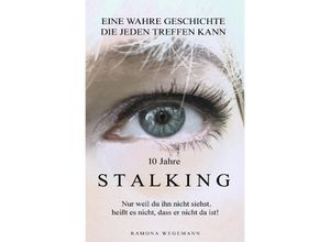 9783754137420 - 10 Jahre Stalking - Nur weil Du ihn nicht siehst heißt es nicht dass er nicht da ist! - ramona wegemann Kartoniert (TB)