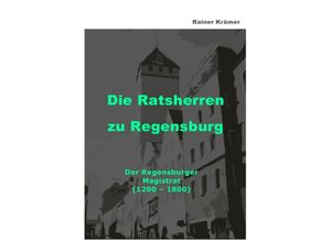 9783754140116 - Die Ratsherren zu Regensburg 1200-1800 - Rainer Krämer Kartoniert (TB)