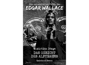 9783754141755 - DIE UNHEIMLICHEN FÄLLE DES EDGAR WALLACE DAS GESICHT DES ALPTRAUMS - Christian Dörge Kartoniert (TB)