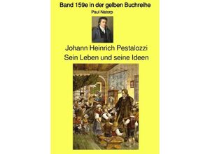 9783754147962 - gelbe Buchreihe   Johann Heinrich Pestalozzi - Sein Leben und seine Ideen - Band 159e in der gelben Buchreihe bei Jürgen Ruszkowski - Paul Natorp Kartoniert (TB)