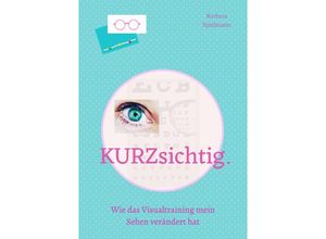 9783754149225 - kurzsichtig Wie das Visualtraining mein Sehen verändert hat - Barbara Spielmann Kartoniert (TB)