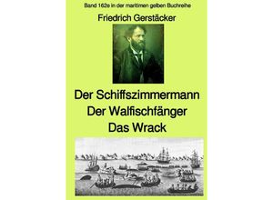 9783754152065 - Der Schiffszimmermann und Der Walfischfänger und Das Wrack Drei Erzählungen aus der Seefahrt des 19 Jahrhunderts - Band 162e in der maritimen gelben Buchreihe bei Jürgen Ruszkowski - Friedrich Gerstecker Kartoniert (TB)