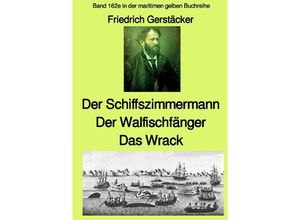 9783754152096 - maritime gelbe Reihe bei Jürgen Ruszkowski   Der Schiffszimmermann und Der Walfischfänger und Das Wrack Drei Erzählungen - Friedrich Gerstecker Kartoniert (TB)