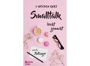 9783754159316 - Smalltalk DER 2 WOCHENKURS - SMALLTALK LEICHT GEMACHT! Smalltalk lernen in 2 Wochen mit 15 täglichen Übungen (So können auch Schüchterne Smalltalk lernen) Mit Bonus Selbstzweifel ablegen! - Mariana Seiler Kartoniert (TB)