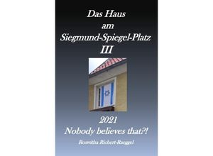 9783754159507 - Das Haus am Siegmund-Spiegel-Platz III Nobody believes that?! - Roswitha Richert-Raeggel Kartoniert (TB)