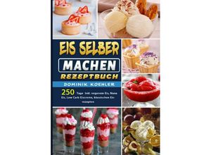 9783754161517 - Eis selber machen Rezeptbuch - Dominik Koehler Kartoniert (TB)