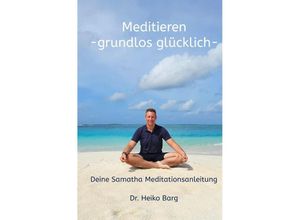 9783754162644 - Meditieren - grundlos glücklich - Dr Heiko Barg Kartoniert (TB)