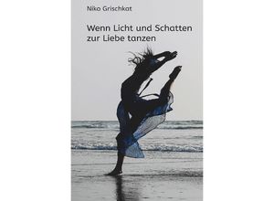 9783754164396 - Wenn Licht und Schatten zur Liebe tanzen - Niko Grischkat Kartoniert (TB)