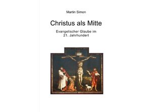 9783754168387 - Christus als Mitte - Evangelischer Glaube im 21 Jahrhundert - Martin Simon Kartoniert (TB)