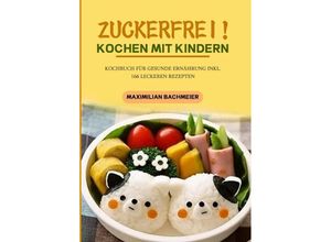 9783754168509 - Zuckerfrei! Kochen mit Kindern - Maximilian Bachmeier Kartoniert (TB)