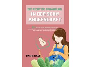 9783754168738 - Die richtige Ernährung in der Schwangerschaft - Ralph Maur Kartoniert (TB) 9783754168738 - Die richtige Ernährung in der Schwangerschaft - Ralph Maur Kartoniert (TB)