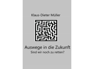 9783754169100 - Auswege in die Zukunft - Klaus-Dieter Müller Kartoniert (TB)