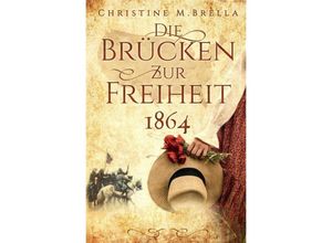 9783754904695 - Die Brücken zur Freiheit - 1864 - Christine M Brella Kartoniert (TB)