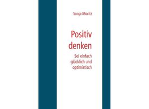 9783754905685 - Positives Denken leicht gemacht - Sonja Moritz Kartoniert (TB)