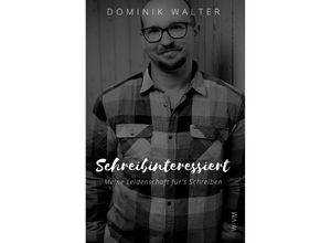 9783754912317 - Schreibinteressiert Meine Leidenschaft fürs Schreiben (Der Weg von der Idee zur Buchveröffentlichung) - Dominik Walter Kartoniert (TB)