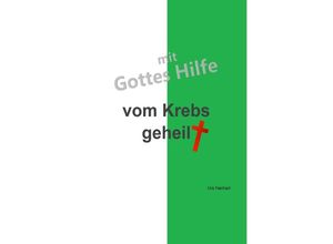 9783754918081 - mit Gottes Hilfe vom Krebs geheilt - Urs Hanhart Kartoniert (TB)