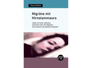 9783754919941 - Migräne mit Hirnstammaura - Leben mit einer seltenen schweren Form der Migräne - auch bekannt als Basilarismigräne - Tanja Götten Kartoniert (TB)