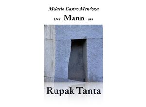 9783754921616 - Der Mann aus Rupak Tanta - Melacio Castro Mendoza Kartoniert (TB)