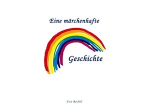 9783754926888 - Eine märchenhafte Regenbogen-Geschichte - Eva Rochel Kartoniert (TB)