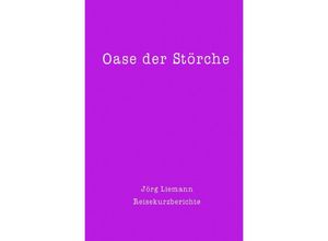 9783754931912 - Reiseberichte   Oase der Störche - Jörg Liemann Kartoniert (TB)