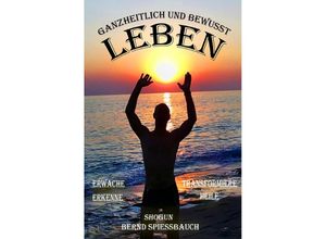 9783754931929 - GANZHEITLICH und BEWUSST LEBEN - Bernd Spießbauch Kartoniert (TB)