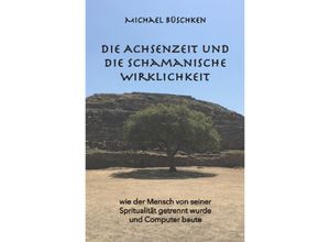 9783754934593 - Die Achsenzeit und die schamanische Wirklichkeit - Michael Büschken Kartoniert (TB)