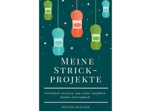 9783754936481 - Meine Strickprojekte Notizbuch Stricken zum selbst Ausfüllen blanko Eintragbuch - Bettina Wagner Kartoniert (TB)