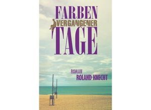 9783754937747 - Farben vergangener Tage - Roland Knecht Kartoniert (TB) 9783754937747 - Farben vergangener Tage - Roland Knecht Kartoniert (TB)