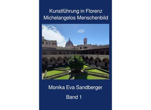 9783754940211 - Kunstführungen in Florenz   Kunstführung in Florenz Begleitliteratur für Themen-Besichtigungen in Florenz Band 1 - Monika Eva Sandberger alias Katja Kirschstein Kartoniert (TB)