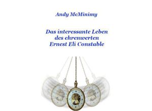 9783754942765 - Das interessante Leben des ehrenwerten Ernest Eli Constable - Andy McMinimy Kartoniert (TB)