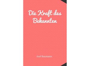 9783754944462 - Die Kraft des Bekannten - Axel Baumann Kartoniert (TB)