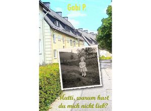 9783754945544 - Mutti warum hast du mich nicht lieb? - Gabi P Kartoniert (TB)