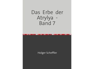 9783754945841 - Das Erbe der Atrylya - Band 7 - Holger Scheffler Kartoniert (TB)