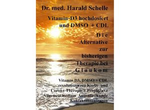 9783754946251 - Vitamin-D3 und D M S O D i e Alternative zur bisherigen Therapie bei G l a u k o m - Harald Schelle Kartoniert (TB)