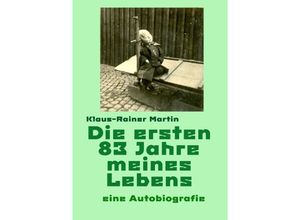 9783754948798 - Die ersten 83 Jahre meines Lebens - Klaus-Rainer Martin Kartoniert (TB)