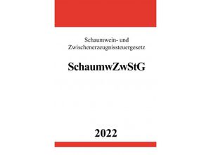 9783754950746 - Schaumwein- und Zwischenerzeugnissteuergesetz SchaumwZwStG 2022 - Ronny Studier Kartoniert (TB)