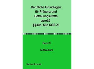 9783754951187 - Berufliche Grundlagen für Präsenz- und Betreuungskräfte gemäß §§43b 53b SGB XI - Sabine Schmidt Kartoniert (TB)