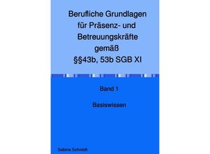 9783754951491 - Berufliche Grundlagen für Präsenz- und Betreuungskräfte gemäß §§43b 53b SGB XI - Sabine Schmidt Kartoniert (TB)