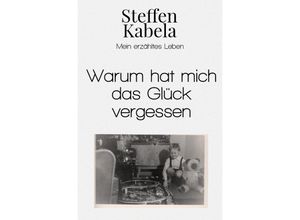 9783754951576 - Warum hat mich das Glück vergessen - Steffen Kabela Kartoniert (TB)