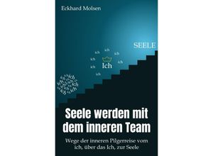 9783754951897 - Seele werden mit dem inneren Team - Wege der inneren Pilgerreise vom ich über das Ich zur SEELE - Eckhard Molsen Kartoniert (TB)