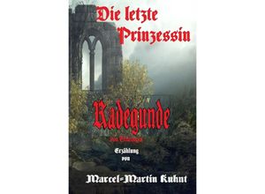 9783754953495 - Die letzte Prinzessin Radegunde von Thüringen - Marcel-Martin Kuhnt Kartoniert (TB)