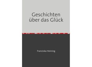 9783754955093 - Geschichten über das Glück - Franzi Heining Kartoniert (TB)