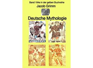 9783754955147 - Deutsche Mythologie - Tel 1 - Band 184e in der gelben Buchreihe - bei Jürgen Ruszkowski - Jacob Grimm Kartoniert (TB)