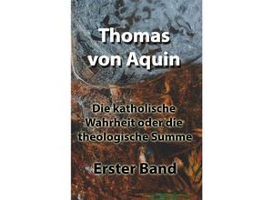 9783754955499 - Die katholische Wahrheit oder die theologische Summe - Thomas von Aquin Kartoniert (TB)