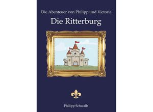 9783754955840 - Die Abenteuer von Philipp und Victoria - Die Ritterburg - Philipp Schwalb Kartoniert (TB)